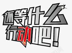 你在等什么行动吧png免抠素材_88icon https://88icon.com h5素材 你在等什么行动吧 立体字 艺术字