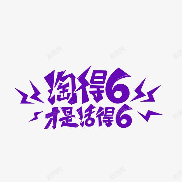 艺术字png免抠素材_88icon https://88icon.com 卡通艺术字 淘得6才是活得6 装饰素材